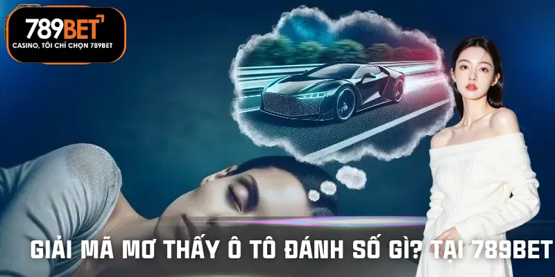 mo-thay-o-to-danh-so-gi-tai-789bet-giai-ma
